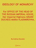 Ideology Of Monarchy. For Office Of The Head Of The Russian Imperial House, Her Imperial Highness Grand Duchess Maria Vladimirovna. (eBook, ePUB) Ideology Of Monarchy. For Office Of The Head Of The Russian Imperial House, Her Imperial Highness Grand Duchess Maria Vladimirovna. (eBook, ePUB)