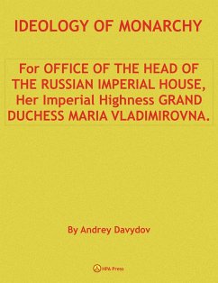 Ideology Of Monarchy. For Office Of The Head Of The Russian Imperial House, Her Imperial Highness Grand Duchess Maria Vladimirovna. (eBook, ePUB) - Davydov, Andrey