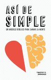 Así de simple. Un modelo bíblico para sanar la mente (eBook, ePUB) Así de simple. Un modelo bíblico para sanar la mente (eBook, ePUB)