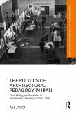 The Politics of Architectural Pedagogy in Iran (eBook, PDF) The Politics of Architectural Pedagogy in Iran (eBook, PDF)