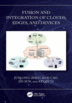 Fusion and Integration of Clouds, Edges, and Devices (eBook, PDF) - Zhou, Junlong; Cao, Kun; Sun, Jin; Li, Keqin