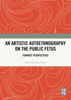 An Artistic Autoethnography on the Public Fetus (eBook, PDF) - Gonzalez Suero, Anna