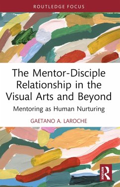 The Mentor-Disciple Relationship in the Visual Arts and Beyond (eBook, ePUB) - A. LaRoche, Gaetano