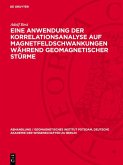 Eine Anwendung der Korrelationsanalyse auf Magnetfeldschwankungen während geomagnetischer Stürme (eBook, PDF) Eine Anwendung der Korrelationsanalyse auf Magnetfeldschwankungen während geomagnetischer Stürme (eBook, PDF)