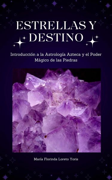 Estrellas y Destino: Introducción a la Astrología Azteca y el Poder Mágico de las Piedras (eBook, ePUB)