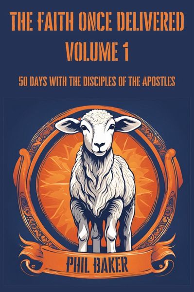 The Faith Once Delivered: 50 Days with the Disciples of the Apostles (eBook, ePUB)