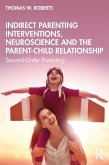 Indirect Parenting Interventions, Neuroscience and the Parent-Child Relationship (eBook, PDF)
