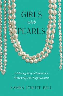 Girls With Pearls. A Moving Story of Inspiration, Mentorship & Empowerment (eBook, ePUB) - Bell, Kamika Lynette