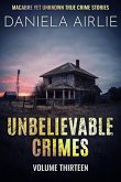 Unbelievable Crimes Volume Thirteen: Macabre Yet Unknown True Crime Stories (eBook, ePUB)