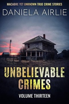 Cover Unbelievable Crimes Volume Thirteen: Macabre Yet Unknown True Crime Stories (eBook, ePUB)
