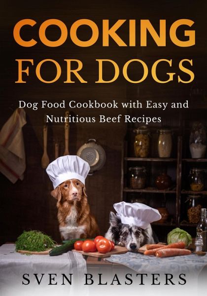 Cooking for Dogs, Dog Food Cookbook with Easy and Nutritious Beef Recipes (Homemade Dog Dishes, #2) (eBook, ePUB)
