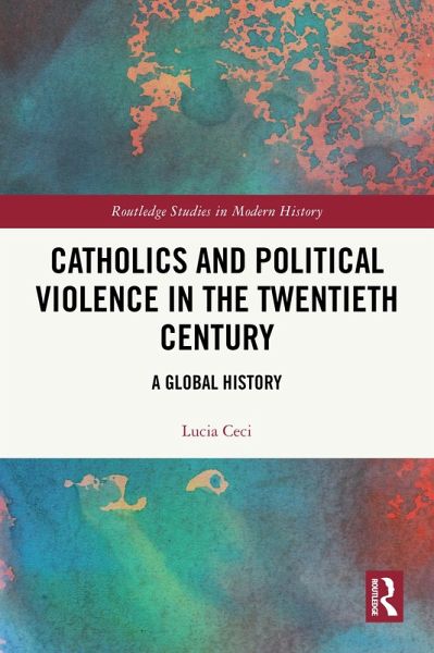 Catholics and Political Violence in the Twentieth Century (eBook, ePUB) Catholics and Political Violence in the Twentieth Century (eBook, ePUB)