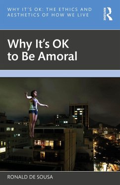 Why It's OK to Be Amoral (eBook, PDF) - De Sousa, Ronald