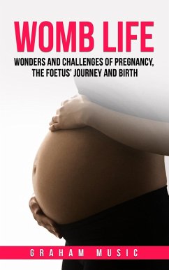 Womb Life: Wonders and Challenges of Pregnancy, the Foetus' Journey and Birth (eBook, ePUB) - Music, Graham