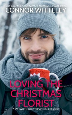 Loving The Christmas Florist: A Gay Sweet Holiday Romance Short Story (The English Gay Sweet Contemporary Romance Stories) (eBook, ePUB) - Whiteley, Connor