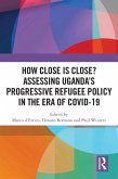 How Close is Close? Assessing Uganda's Progressive Refugee Policy in the Era of COVID-19 (eBook, ePUB) How Close is Close? Assessing Uganda's Progressive Refugee Policy in the Era of COVID-19 (eBook, ePUB)