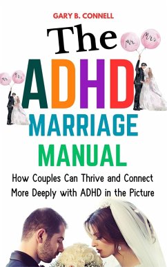 The ADHD Marriage Manual: How Couples Can Thrive and Connect More Deeply With ADHD in the Picture (eBook, ePUB) - Connell, Gary B.