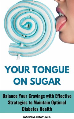 Your Tongue on Sugar: Balance Your Cravings with Effective Strategies to Maintain Optimal Diabetes Health (eBook, ePUB) - Gray, Jason M.