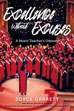 Excellence Without Excuses: A Music Teacher's Odyssey (eBook, ePUB) - Garrett, Joyce; Simmons, Marion Woodfork