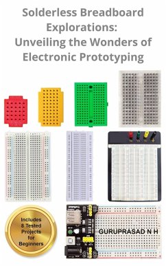 Solderless Breadboard Explorations: Unveiling the Wonders of Electronic Prototyping (eBook, ePUB) - H, Guruprasad N