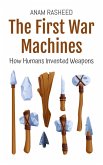 The First War Machines: How Humans Invented Weapons (eBook, ePUB) The First War Machines: How Humans Invented Weapons (eBook, ePUB)
