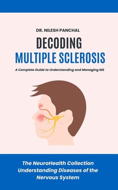 Decoding Multiple Sclerosis: A Complete Guide to Understanding and Managing MS (The NeuroHealth Collection: Understanding Diseases of the Nervous System, #3) (eBook, ePUB) - Panchal, Nilesh