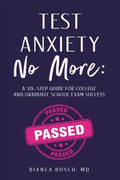 Test Anxiety No More:A Six-Step Guide for College and Graduate School Exam Success (eBook, ePUB) - Busch, Bianca