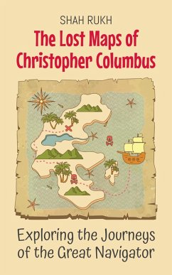 The Lost Maps of Christopher Columbus: Exploring the Journeys of the Great Navigator (History Books For Kids, #2) (eBook, ePUB) - Rukh, Shah