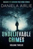 Unbelievable Crimes Volume Twelve: Macabre Yet Unknown True Crime Stories (eBook, ePUB) Unbelievable Crimes Volume Twelve: Macabre Yet Unknown True Crime Stories (eBook, ePUB)