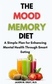 The Mood Memory Diet: A Simple Plan for Enhancing Mental Health Through Smart Eating (eBook, ePUB)