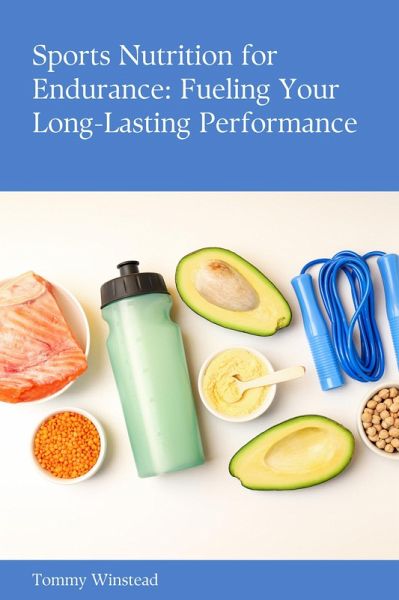 Sports Nutrition for Endurance: Fueling Your Long-Lasting Performance (eBook, ePUB)
