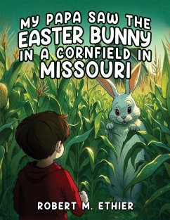 My Papa Saw the Easter Bunny in a Cornfield in Missouri - Robert M. Ethier