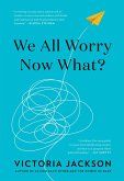 We All Worry, Now What? (eBook, ePUB) We All Worry, Now What? (eBook, ePUB)