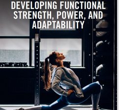 A 'How-to' Guide in Developing Functional Strength, Power & Adaptability (eBook, ePUB) - Abbott, Bradley