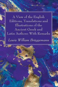 A View of the English Editions, Translations and Illustrations of the Ancient Greek and Latin Authors: With Remarks (eBook, PDF) A View of the English Editions, Translations and Illustrations of the Ancient Greek and Latin Authors: With Remarks (eBook, PDF)