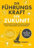 Die Führungskraft der Zukunft - Innovative Führungstechniken und visionäres Management Die Führungskraft der Zukunft - Innovative Führungstechniken und visionäres Management