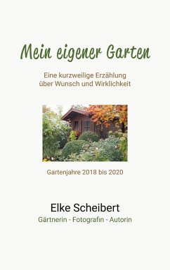 Mein eigener Garten - Eine kurzweilige Erzählung über Wunsch und Wirklichkeit. - Scheibert, Elke