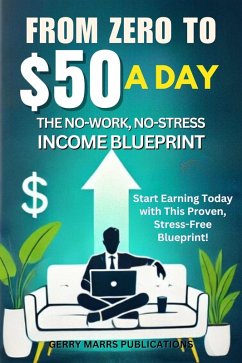 From Zero to $50 A Day: The No-Work, No-Stress Income Blueprint (eBook, ePUB) - Publications, Gerry Marrs