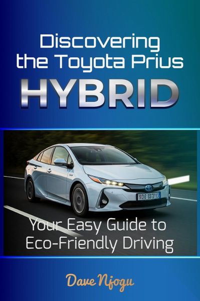 Discovering the Toyota Prius Hybrid: Your Easy Guide to Eco-Friendly Driving (eBook, ePUB) Discovering the Toyota Prius Hybrid: Your Easy Guide to Eco-Friendly Driving (eBook, ePUB)