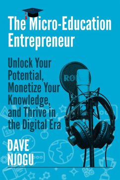 Cover The Micro-Education Entrepreneur: Unlock Your Potential, Monetize Your Knowledge, and Thrive in the Digital Era (eBook, ePUB)