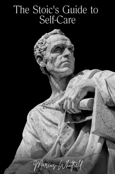 The Stoic's Guide to Self-Care (The Ancient Wisdom Series) (eBook, ePUB) The Stoic's Guide to Self-Care (The Ancient Wisdom Series) (eBook, ePUB)