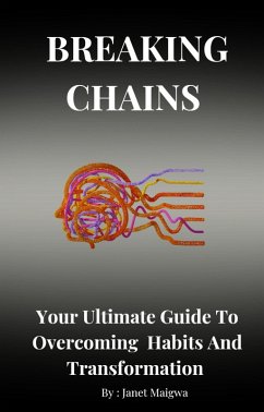 Breaking Chains: An Ultimate Guide To Overcoming Habits And Transformation (eBook, ePUB) - Maigwa, Janet