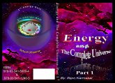 Energy and The Complete Universe, Part 1 (eBook, ePUB) Energy and The Complete Universe, Part 1 (eBook, ePUB)