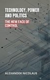 Technology, Power and Politics: The New Face of Control (Contemporary Global Challenges: Politics, Society, and Power in the 21st Century, #1) (eBook, ePUB)