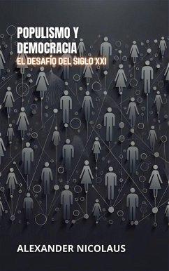 Populismo Y Democracia: El Desafío Del Siglo XXI (Desafíos Globales Contemporáneos: Política, Sociedad y Poder en el Siglo XXI) (eBook, ePUB) - Nicolaus, Alexander