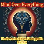 Mind Over Everything The Power to Achieve Unstoppable Success (eBook, ePUB)