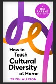How to Teach Cultural Diversity at Home (DEI Parent Guidebooks, #11) (eBook, ePUB) How to Teach Cultural Diversity at Home (DEI Parent Guidebooks, #11) (eBook, ePUB)