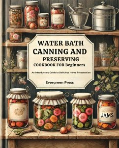 Water Bath Canning And Preserving Cookbook For Beginners: An Introductory Guide to Delicious Home Preservation (eBook, ePUB) - Press, Evergreen