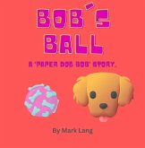 Bob's Ball (The Paper Dog Bob Stories, #2) (eBook, ePUB) Bob's Ball (The Paper Dog Bob Stories, #2) (eBook, ePUB)