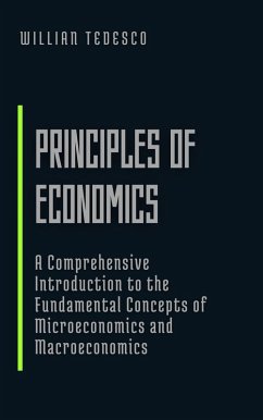 Principles of Economics: A Comprehensive Introduction to the Fundamental Concepts of Microeconomics and Macroeconomics (Modern Economics: Book Series for Beginners and Professionals) (eBook, ePUB) - Tedesco, Willian